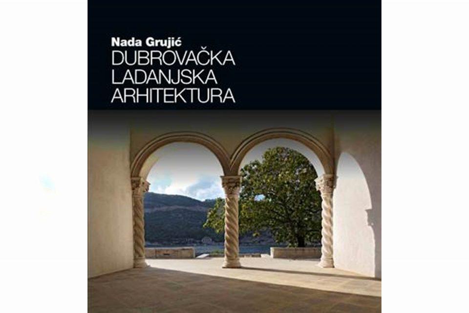 Objavljena knjiga dr. sc. Nade Grujić 'Dubrovačka ladanjska arhitektura'